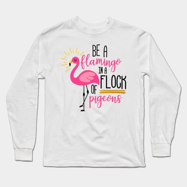 Be A flamingo in A Flock Of Pigeons Tee Long Sleeve T-Shirt by VenusDanielle Designs